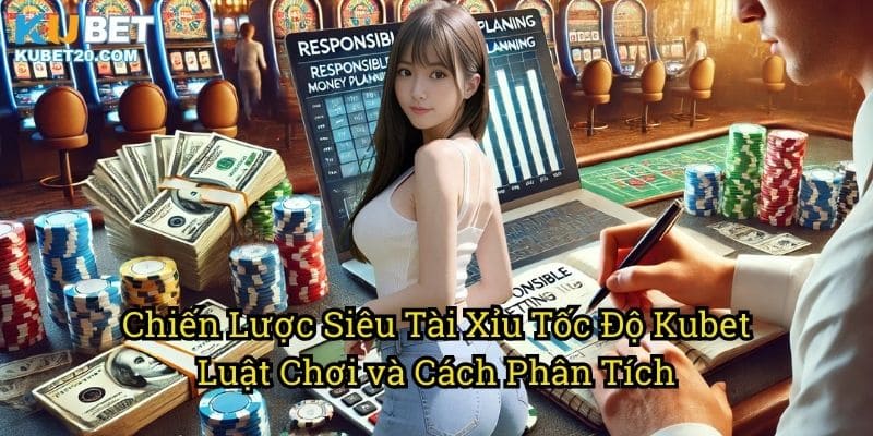 Chiến Lược Siêu Tài Xỉu Tốc Độ Kubet: Luật Chơi và Cách Phân Tích