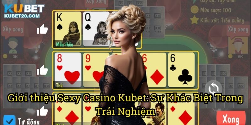 Giới thiệu Sexy Casino Kubet: Sự Khác Biệt Trong Trải Nghiệm